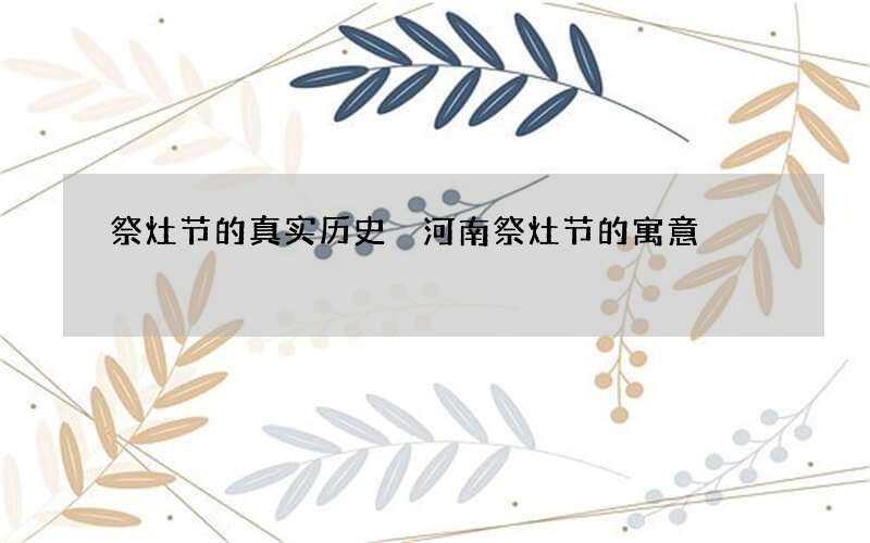祭灶节的真实历史 河南祭灶节的寓意